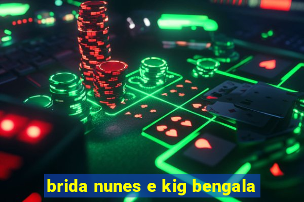 brida nunes e kig bengala